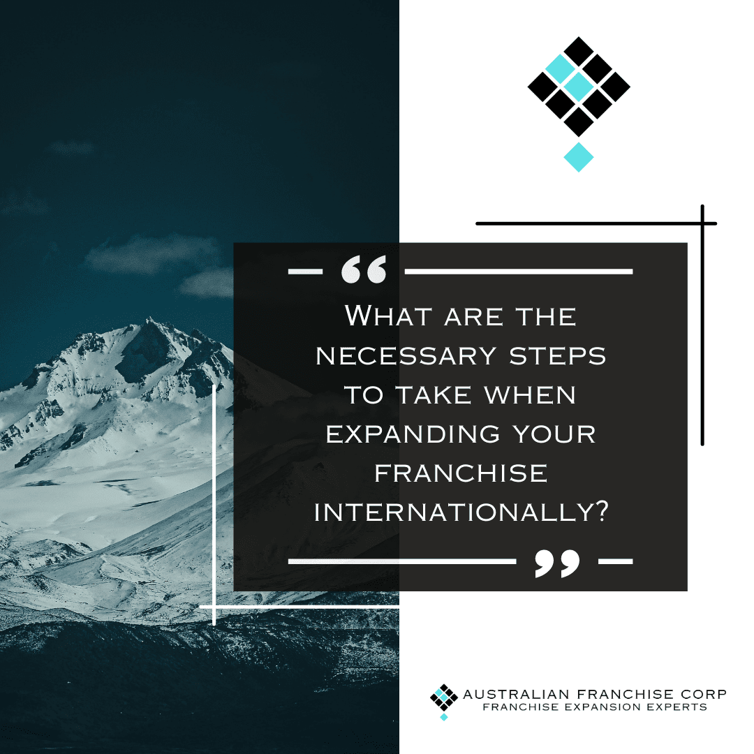 What are the necessary steps to take when expanding your franchise internationally?